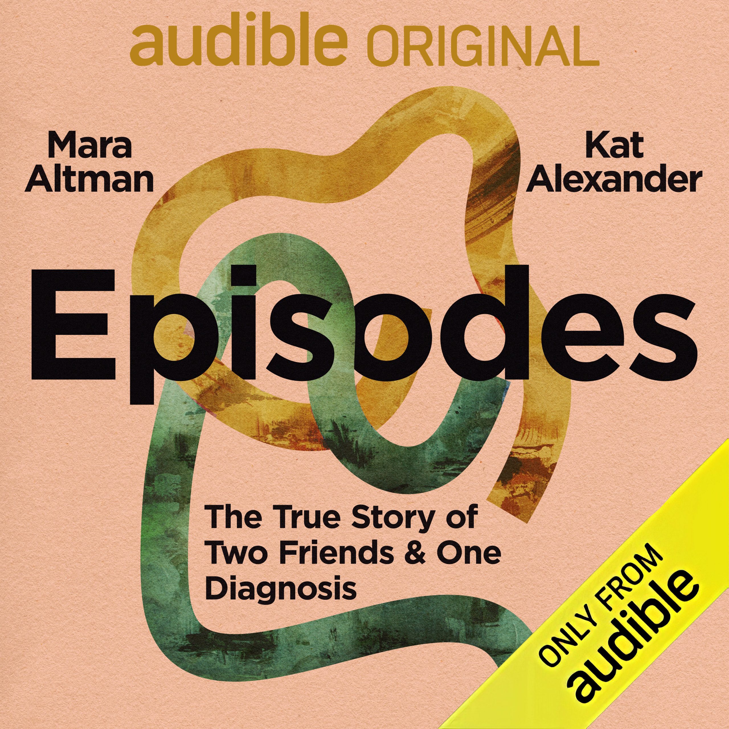 New Audiobook EPISODES: The True Story of Two Friends & One Diagnosis by San Diego Magazine writer Mara Altman and her friend Kat Alexander